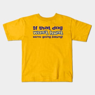 If That Dog Won't Hunt We're Going Fishing! Kids T-Shirt